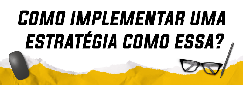 Como implementar uma estratégia como essa?